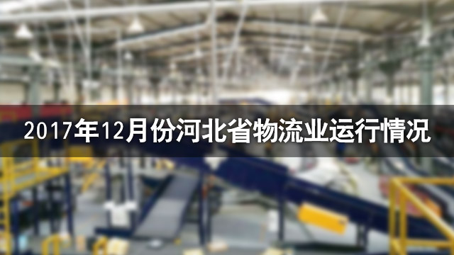 2017年12月份河北省物流业运行情况