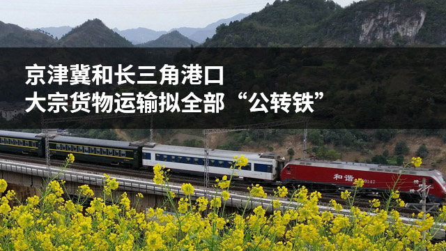 京津冀和长三角港口大宗货物运输拟全部“公转铁”