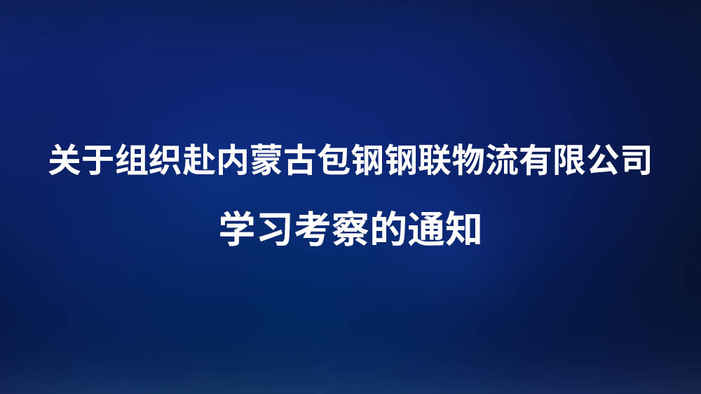 关于组织赴包钢钢联物流有限公司学习考察的通知